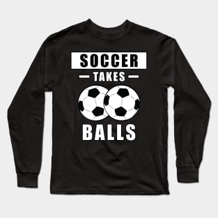 Soccer Takes Balls - Funny Long Sleeve T-Shirt